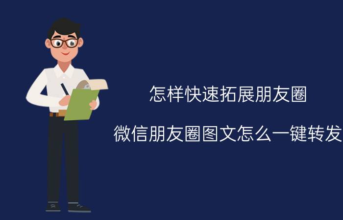 怎样快速拓展朋友圈 微信朋友圈图文怎么一键转发？